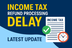Income Tax Refund Processing Delay 2025: Latest Update and New Feature From IT Department